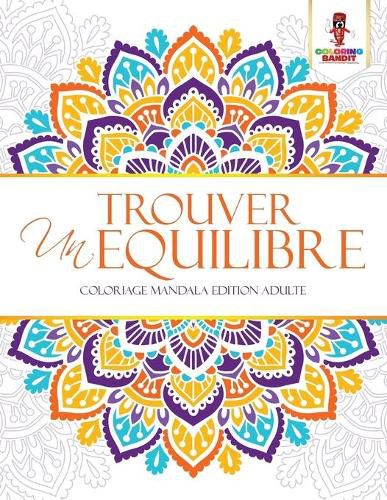 Trouver un Equilibre: Coloriage Mandala Edition Adulte