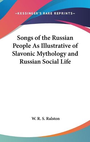 Cover image for Songs of the Russian People As Illustrative of Slavonic Mythology and Russian Social Life