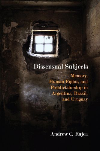 Cover image for Dissensual Subjects: Memory, Human Rights, and Postdictatorship in Argentina, Brazil, and Uruguay