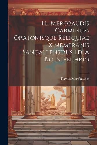 Cover image for Fl. Merobaudis Carminum Oratonisque Reliquiae Ex Membranis Sangallensibus Ed. A B.g. Niebuhrio