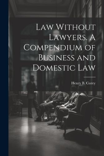 Cover image for Law Without Lawyers. A Compendium of Business and Domestic Law