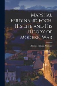 Cover image for Marshal Ferdinand Foch, His Life and His Theory of Modern War