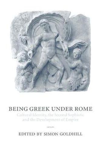 Cover image for Being Greek under Rome: Cultural Identity, the Second Sophistic and the Development of Empire