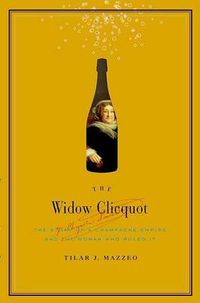 Cover image for The Widow Cliquot: The Story of a Champagne Empire and the Woman Who Rul ed It