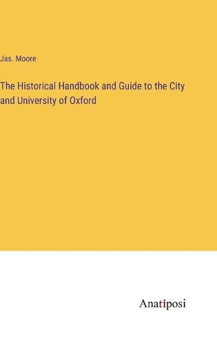 Cover image for The Historical Handbook and Guide to the City and University of Oxford