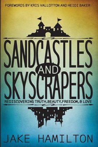 Cover image for Sandcastles and Skyscrapers: Rediscovering Truth, Beauty, Freedom, & Love