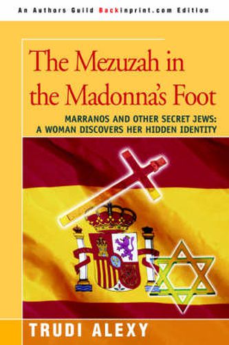 Cover image for The Mezuzah in the Madonna's Foot: Marranos and Other Secret Jews: A Woman Discovers Her Hidden Identity