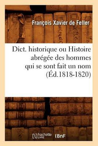 Dict. Historique Ou Histoire Abregee Des Hommes Qui Se Sont Fait Un Nom (Ed.1818-1820)