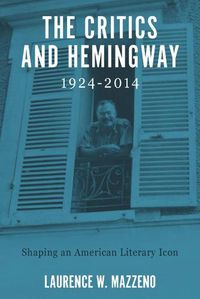 Cover image for The Critics and Hemingway, 1924-2014: Shaping an American Literary Icon