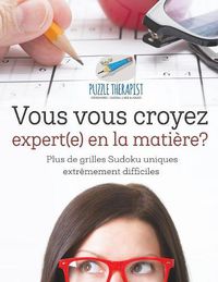 Cover image for Vous vous croyez expert(e) en la matiere? Plus de grilles Sudoku uniques extremement difficiles