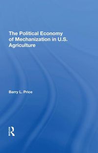 Cover image for The Political Economy of Mechanization in U.S. Agriculture