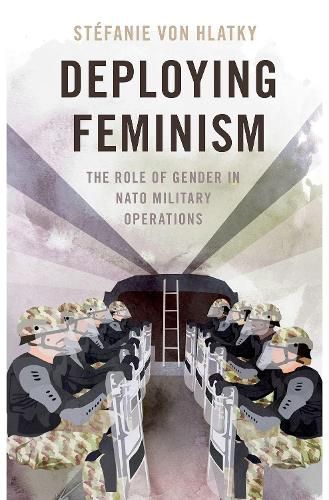 Cover image for Deploying Feminism: The Role of Gender in NATO Military Operations