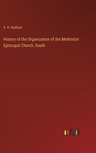 Cover image for History of the Organization of the Methodist Episcopal Church, South