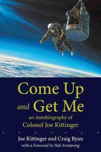 Cover image for Come Up and Get Me: An Autobiography of Colonel Joe Kittinger