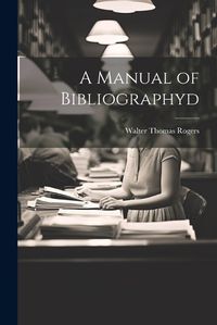 Cover image for A Manual of Bibliographyd