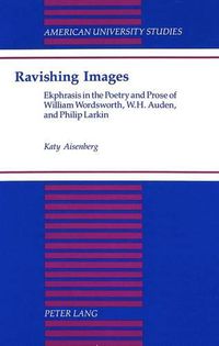 Cover image for Ravishing Images: Ekphrasis in the Poetry and Prose of William Wordsworth, W.H. Auden, and Philip Larkin