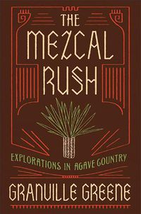 Cover image for The Mezcal Rush: Explorations in Agave Country