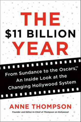 Cover image for The $11 Billion Year: From Sundance to the Oscars, An Inside Look at the Changing Hollywood System