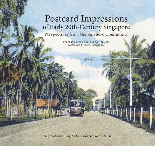 Cover image for Postcard Impressions of Early-20th Century Singapore: Perspectives from the  Japanese Community: From the Lim Shao Bin Collection in the  National Library, Singapore