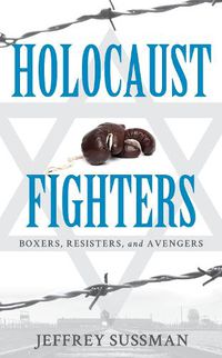 Cover image for Holocaust Fighters: Boxers, Resisters, and Avengers