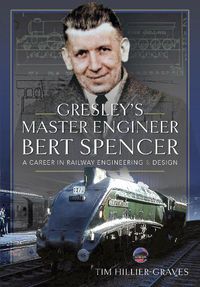 Cover image for Gresley's Master Engineer, Bert Spencer