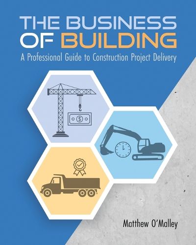 Cover image for The Business of Building: A Professional Guide to Construction Project Delivery