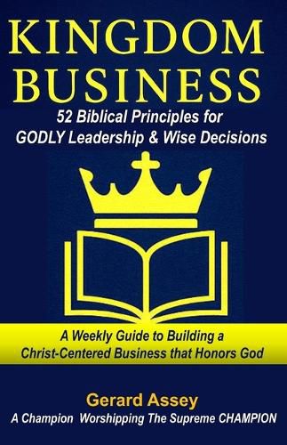Cover image for KINGDOM BUSINESS: 52 Biblical Principles for GODLY Leadership & Wise Decisions