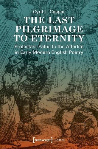 Cover image for The Last Pilgrimage to Eternity - Protestant Paths to the Afterlife in Early Modern English Poetry