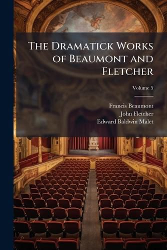 Cover image for The Dramatick Works of Beaumont and Fletcher: Collated with All the Former Editions, and Corrected: With Notes Critical and Explanatory, by Various Commentators: And Adorned with Fifty-Four Original Engravings: In Ten Volumes