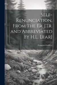 Cover image for Self-Renunciation, From the Fr. [Tr. and Abbreviated by H.L. Lear]