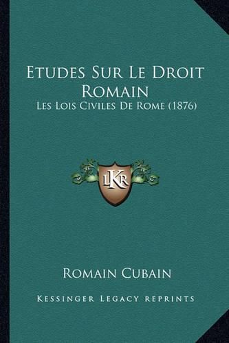 Etudes Sur Le Droit Romain: Les Lois Civiles de Rome (1876)