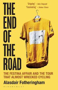 Cover image for The End of the Road: The Festina Affair and the Tour that Almost Wrecked Cycling