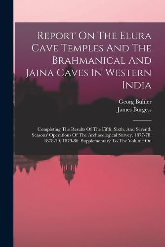 Report On The Elura Cave Temples And The Brahmanical And Jaina Caves In Western India