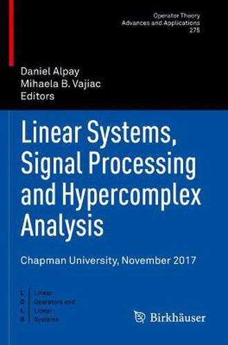 Linear Systems, Signal Processing and Hypercomplex Analysis: Chapman University, November 2017