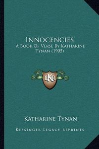 Cover image for Innocencies: A Book of Verse by Katharine Tynan (1905)