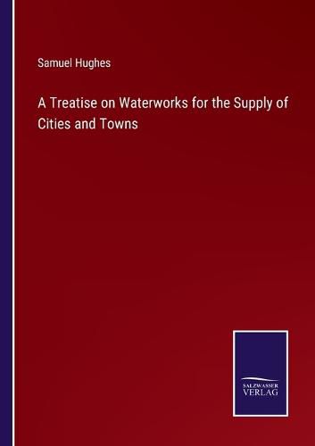 Cover image for A Treatise on Waterworks for the Supply of Cities and Towns