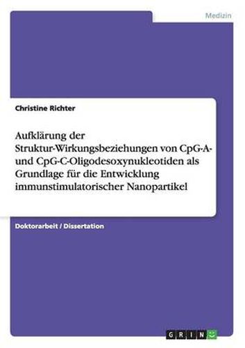 Cover image for Aufklarung der Struktur-Wirkungsbeziehungen von CpG-A- und CpG-C-Oligodesoxynukleotiden als Grundlage fur die Entwicklung immunstimulatorischer Nanopartikel