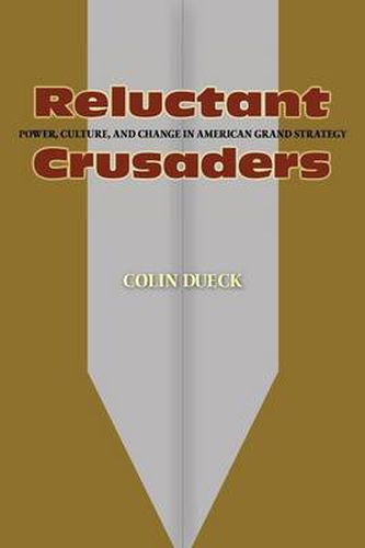 Cover image for Reluctant Crusaders: Power, Culture, and Change in American Grand Strategy