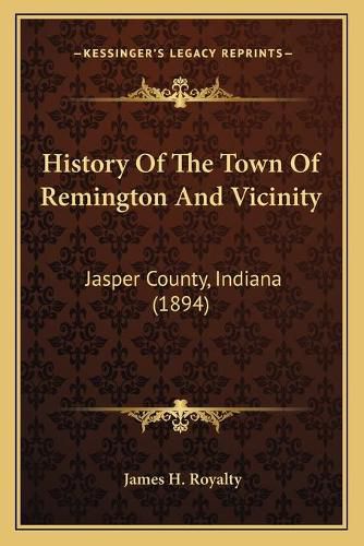 Cover image for History of the Town of Remington and Vicinity: Jasper County, Indiana (1894)