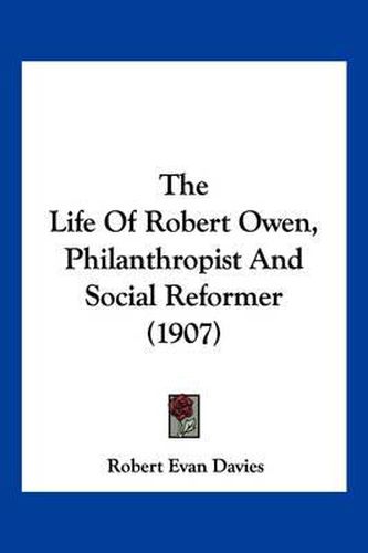 The Life of Robert Owen, Philanthropist and Social Reformer (1907)