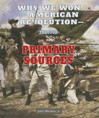 Cover image for Why We Won the American Revolution: Through Primary Sources