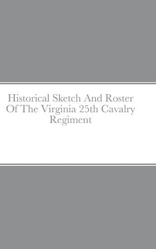 Historical Sketch And Roster Of The Virginia 25th Cavalry Regiment