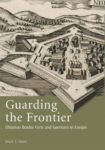 Cover image for Guarding the Frontier: Ottoman Border Forts and Garrisons in Europe