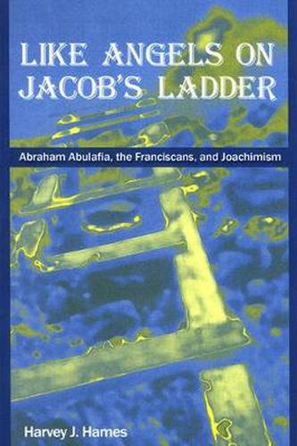 Cover image for Like Angels on Jacob's Ladder: Abraham Abulafia, the Franciscans, and Joachimism