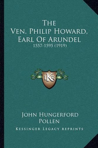 The Ven. Philip Howard, Earl of Arundel: 1557-1595 (1919)