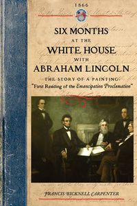 Cover image for Six Months at the White House W Lincoln: The Story of a Picture