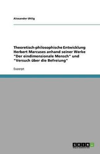 Cover image for Theoretisch-philosophische Entwicklung Herbert Marcuses anhand seiner Werke Der eindimensionale Mensch und Versuch uber die Befreiung