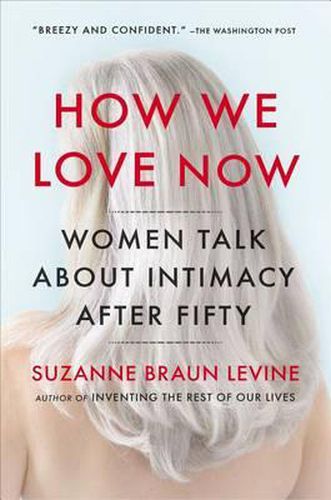 Cover image for How We Love Now: Women Talk About Intimacy After 50