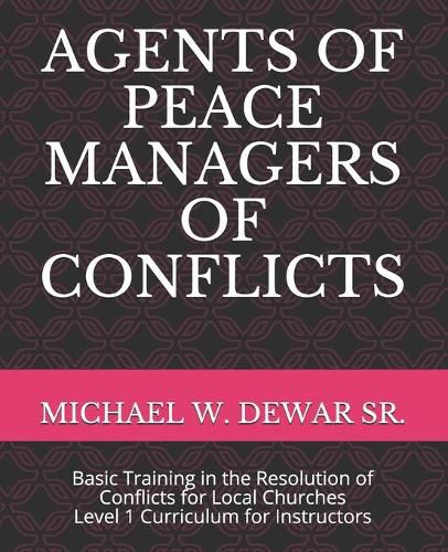 Cover image for Agents of Peace Managers of Conflicts: Basic Training in the Resolution of Conflicts for Local Churches - Level 1 Curriculum (Instructor's Manual)