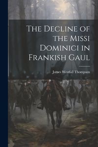 Cover image for The Decline of the Missi Dominici in Frankish Gaul